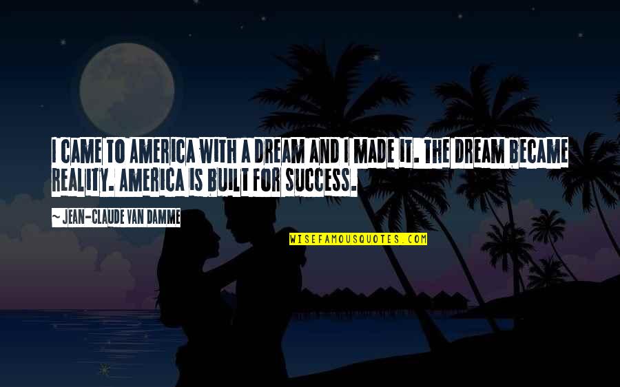 Detmers Quotes By Jean-Claude Van Damme: I came to America with a dream and Detmers Quotes By Jean-Claude Van Damme: I came to America with a dream and