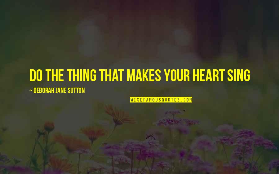 Detomaso Mangusta Quotes By Deborah Jane Sutton: Do the Thing that Makes your Heart Sing Detomaso Mangusta Quotes By Deborah Jane Sutton: Do the Thing that Makes your Heart Sing