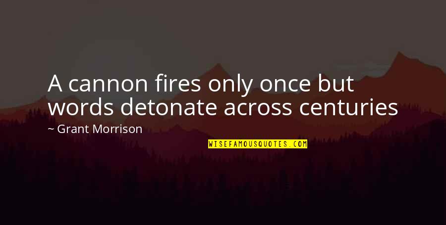 Detonate Quotes By Grant Morrison: A cannon fires only once but words detonate Detonate Quotes By Grant Morrison: A cannon fires only once but words detonate