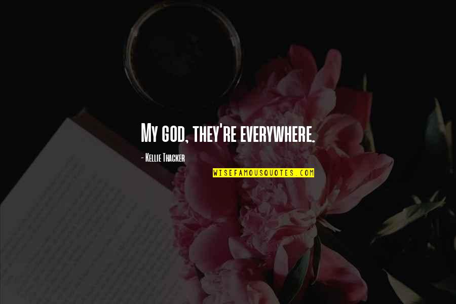 Detonate Synonyms Quotes By Kellie Thacker: My god, they're everywhere. Detonate Synonyms Quotes By Kellie Thacker: My god, they're everywhere.