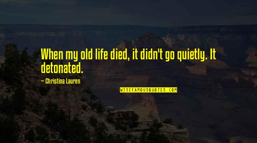 Detonated Quotes By Christina Lauren: When my old life died, it didn't go