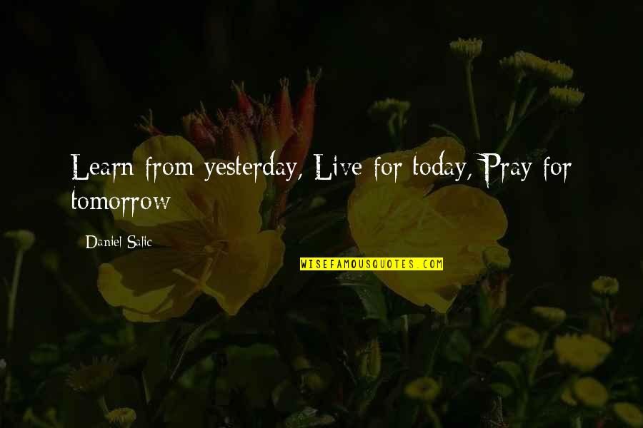 Detonated Quotes By Daniel Salic: Learn from yesterday, Live for today, Pray for