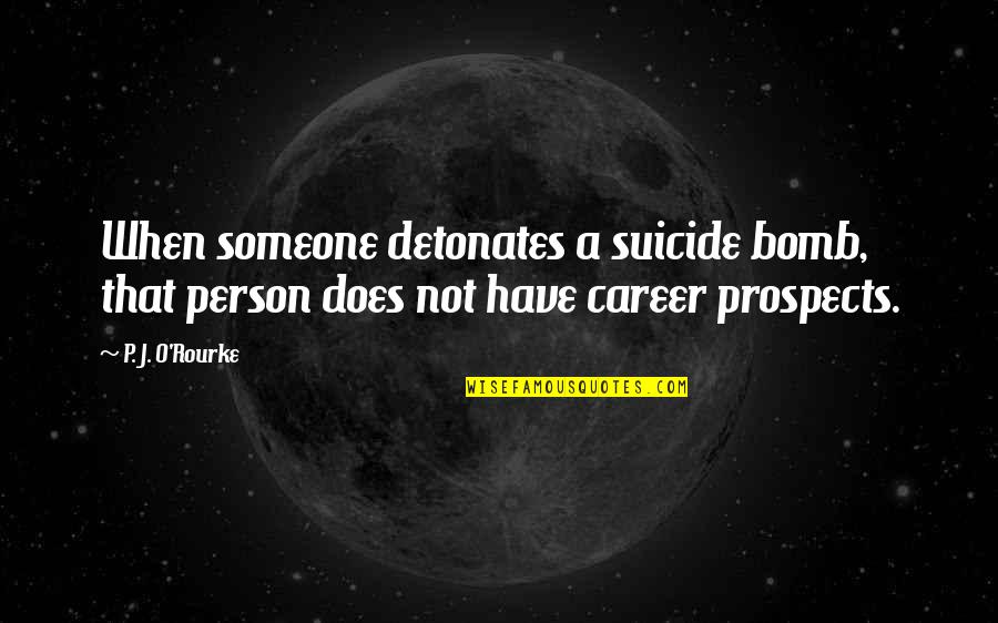 Detonates Quotes By P. J. O'Rourke: When someone detonates a suicide bomb, that person