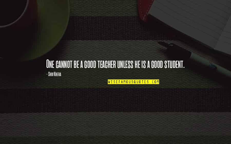 Detonates Quotes By Shiv Khera: One cannot be a good teacher unless he
