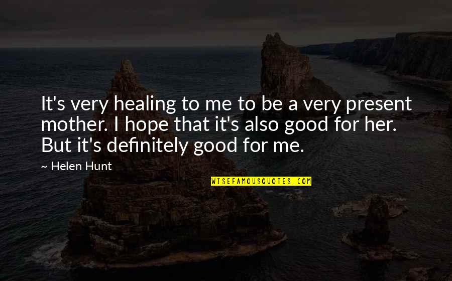 Detonations Quotes By Helen Hunt: It's very healing to me to be a