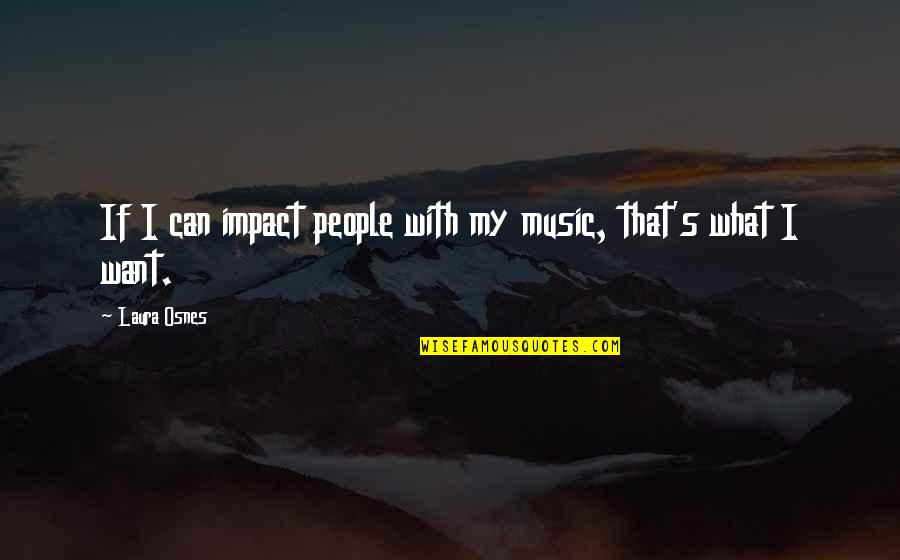 Detonations Quotes By Laura Osnes: If I can impact people with my music,