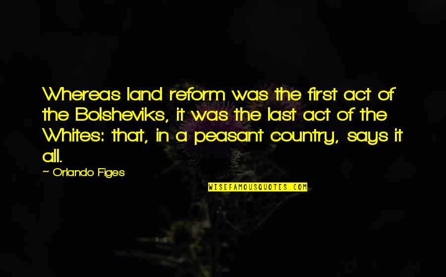 Detorakis Quotes By Orlando Figes: Whereas land reform was the first act of Detorakis Quotes By Orlando Figes: Whereas land reform was the first act of