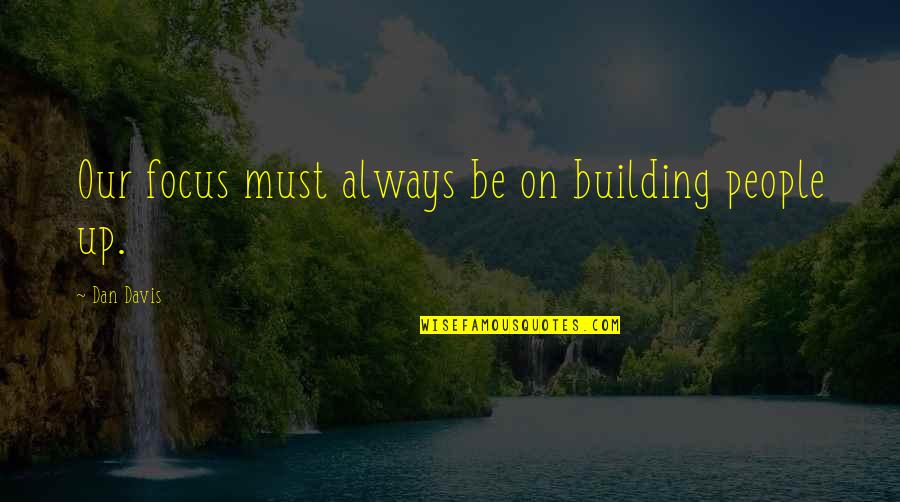 Detorres Frederick Quotes By Dan Davis: Our focus must always be on building people