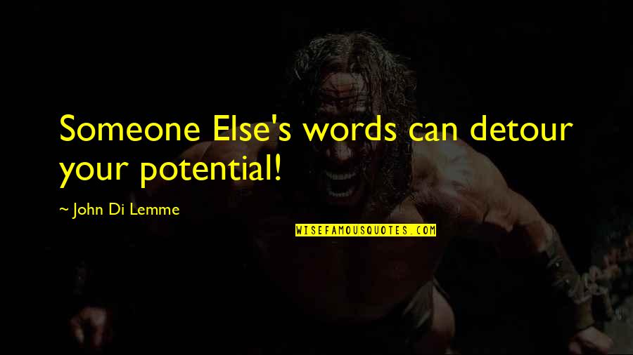 Detour Of Life Quotes By John Di Lemme: Someone Else's words can detour your potential! Detour Of Life Quotes By John Di Lemme: Someone Else's words can detour your potential!