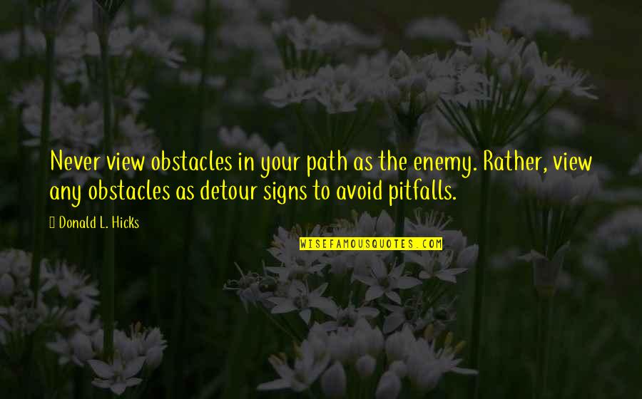 Detour Quotes By Donald L. Hicks: Never view obstacles in your path as the