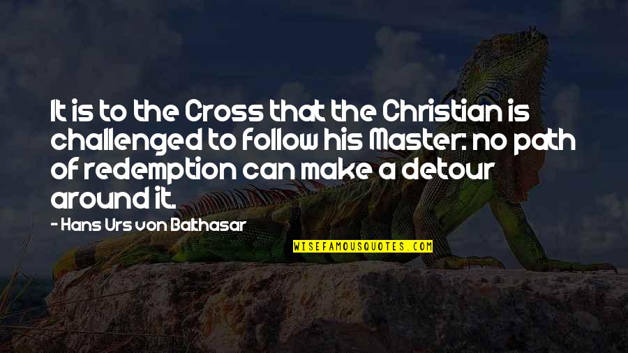 Detour Quotes By Hans Urs Von Balthasar: It is to the Cross that the Christian