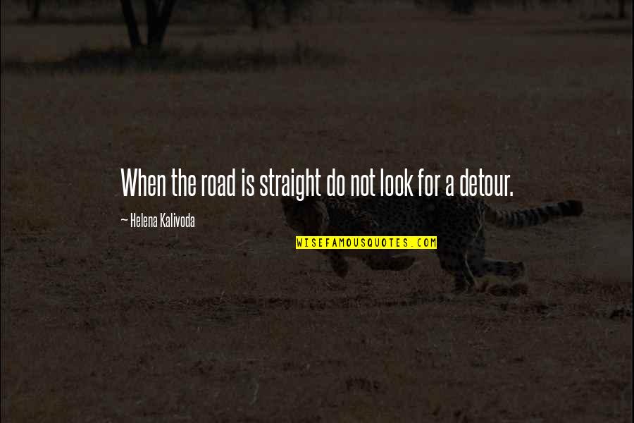 Detour Quotes By Helena Kalivoda: When the road is straight do not look