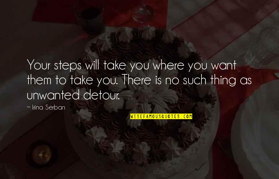 Detour Quotes By Irina Serban: Your steps will take you where you want