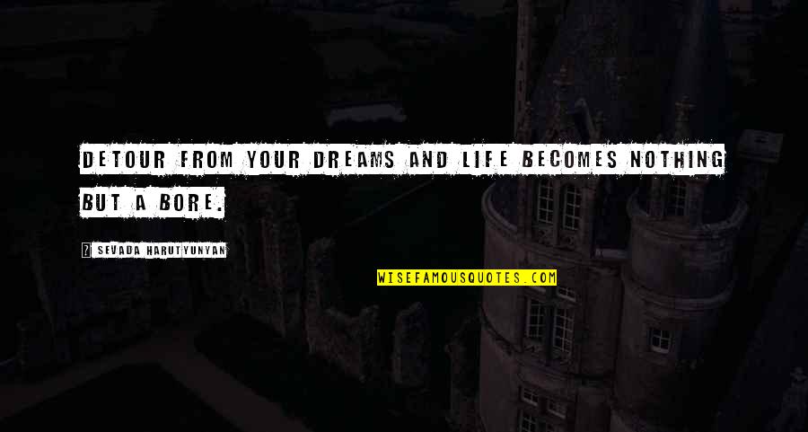 Detour Quotes By Sevada Harutyunyan: Detour from your dreams and life becomes nothing