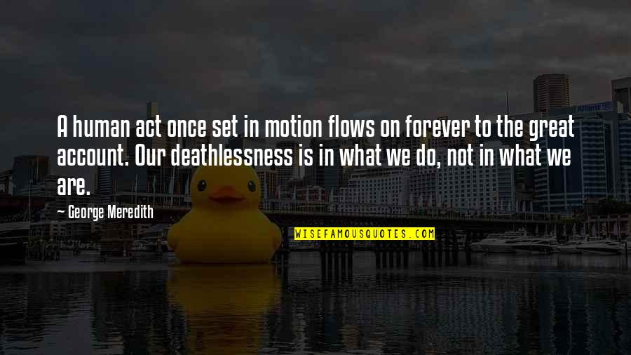 Detoured Synonyms Quotes By George Meredith: A human act once set in motion flows Detoured Synonyms Quotes By George Meredith: A human act once set in motion flows