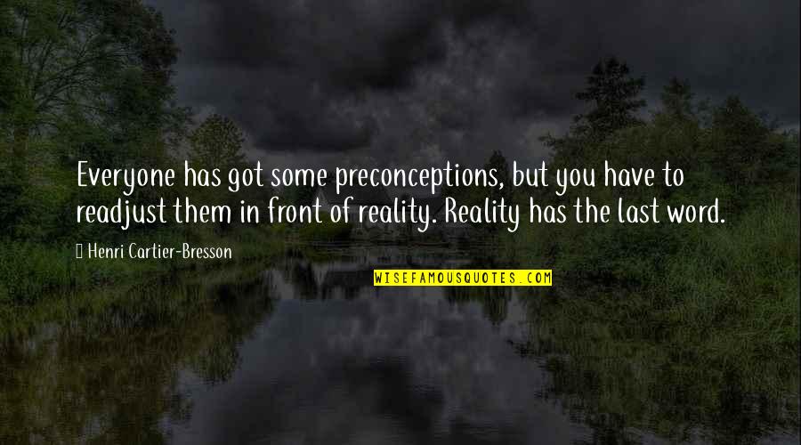 Detoured Synonyms Quotes By Henri Cartier-Bresson: Everyone has got some preconceptions, but you have Detoured Synonyms Quotes By Henri Cartier-Bresson: Everyone has got some preconceptions, but you have