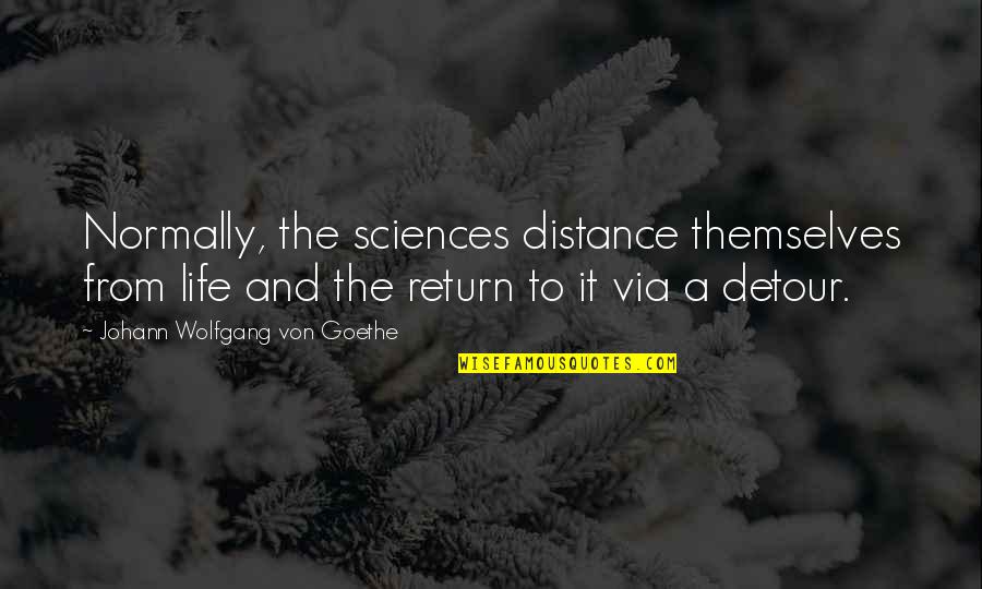 Detours In Life Quotes By Johann Wolfgang Von Goethe: Normally, the sciences distance themselves from life and