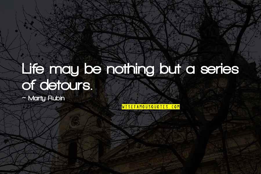 Detours In Life Quotes By Marty Rubin: Life may be nothing but a series of