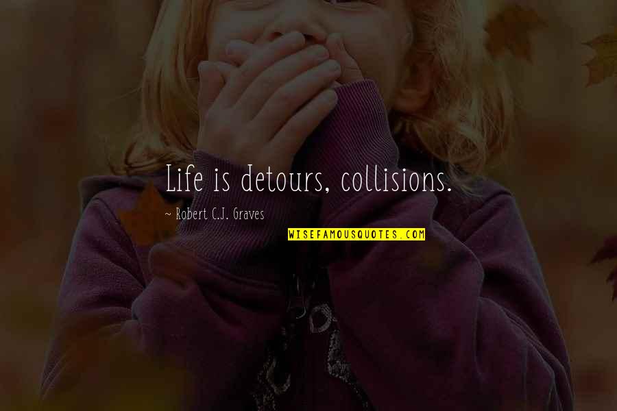 Detours In Life Quotes By Robert C.J. Graves: Life is detours, collisions.