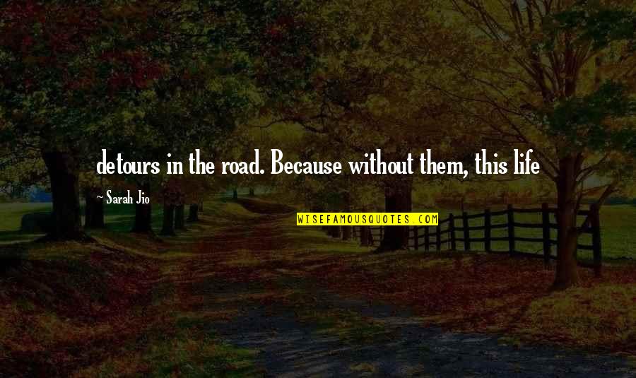 Detours In Life Quotes By Sarah Jio: detours in the road. Because without them, this