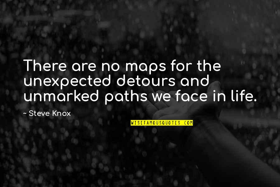 Detours In Life Quotes By Steve Knox: There are no maps for the unexpected detours