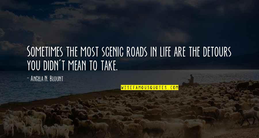 Detours Quotes By Angela N. Blount: Sometimes the most scenic roads in life are