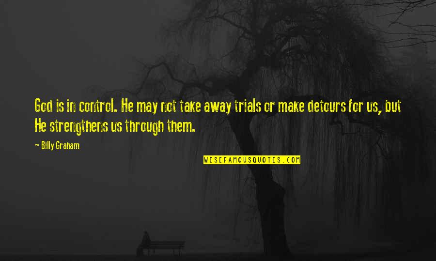 Detours Quotes By Billy Graham: God is in control. He may not take