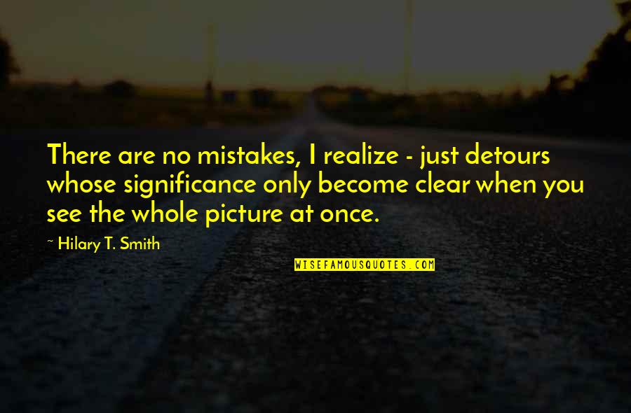 Detours Quotes By Hilary T. Smith: There are no mistakes, I realize - just