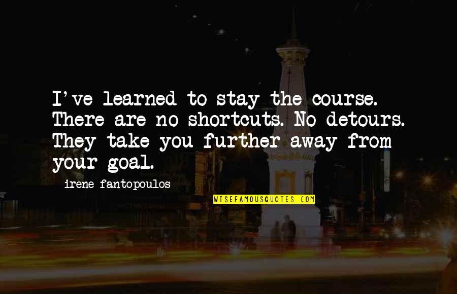 Detours Quotes By Irene Fantopoulos: I've learned to stay the course. There are