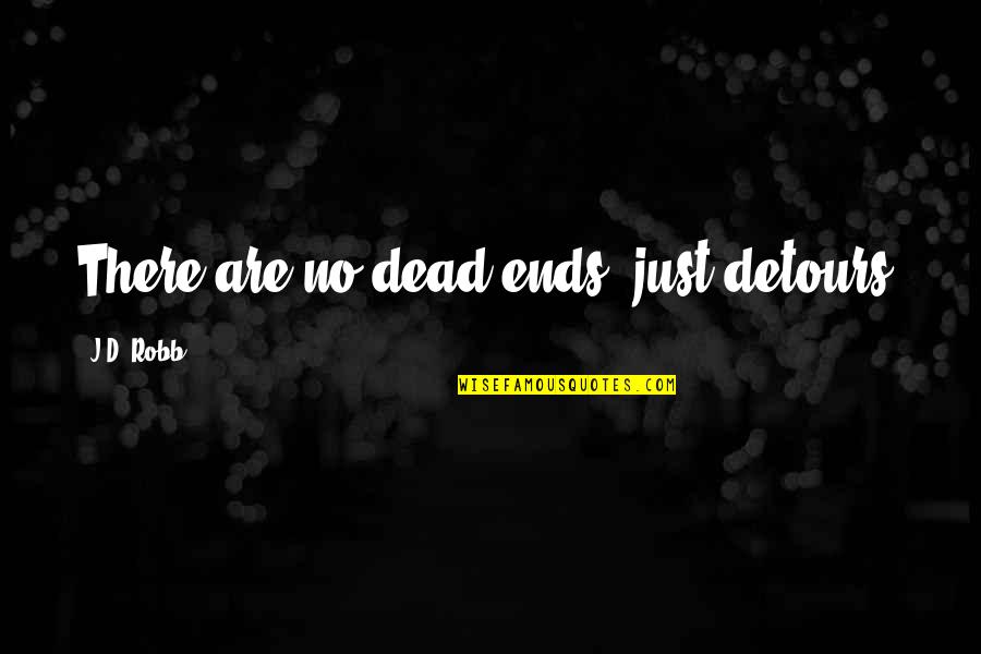 Detours Quotes By J.D. Robb: There are no dead ends, just detours.