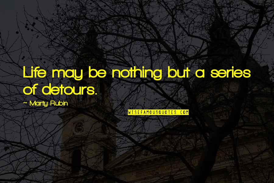 Detours Quotes By Marty Rubin: Life may be nothing but a series of