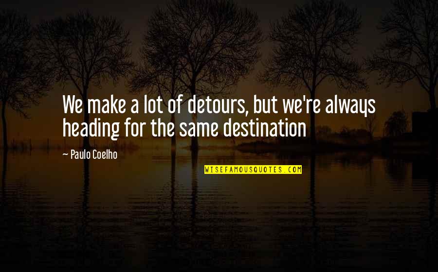 Detours Quotes By Paulo Coelho: We make a lot of detours, but we're