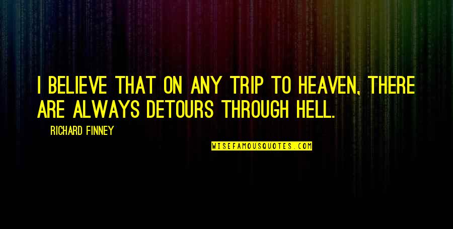 Detours Quotes By Richard Finney: I believe that on any trip to heaven,