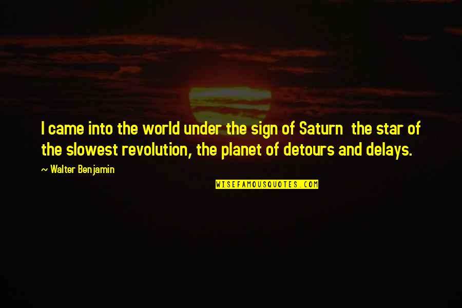Detours Quotes By Walter Benjamin: I came into the world under the sign