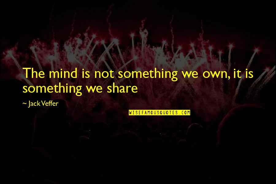 Detox Detoxification Quotes By Jack Veffer: The mind is not something we own, it