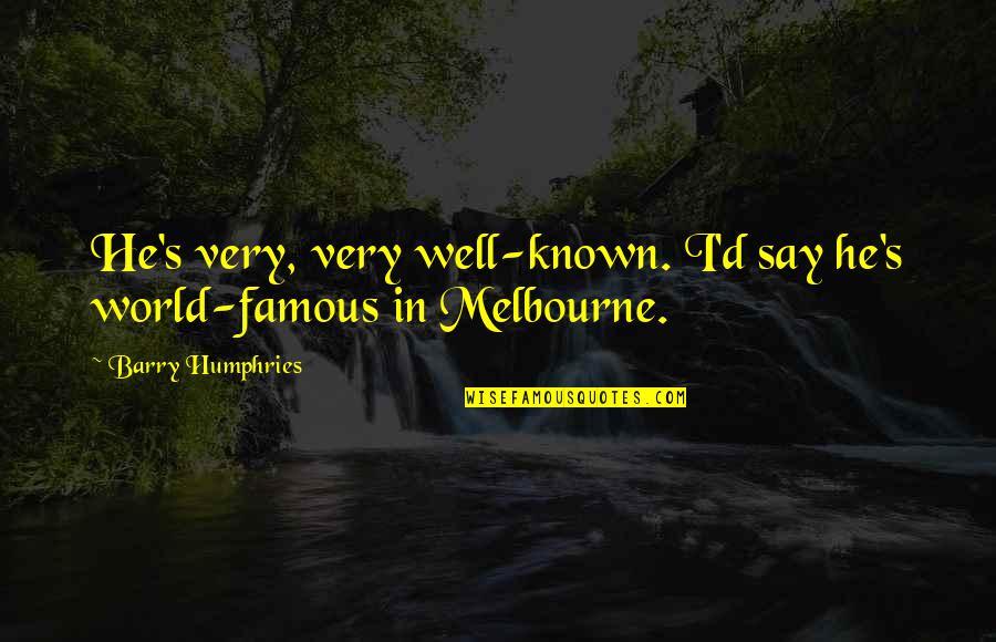 Detox Drag Queen Quotes By Barry Humphries: He's very, very well-known. I'd say he's world-famous Detox Drag Queen Quotes By Barry Humphries: He's very, very well-known. I'd say he's world-famous
