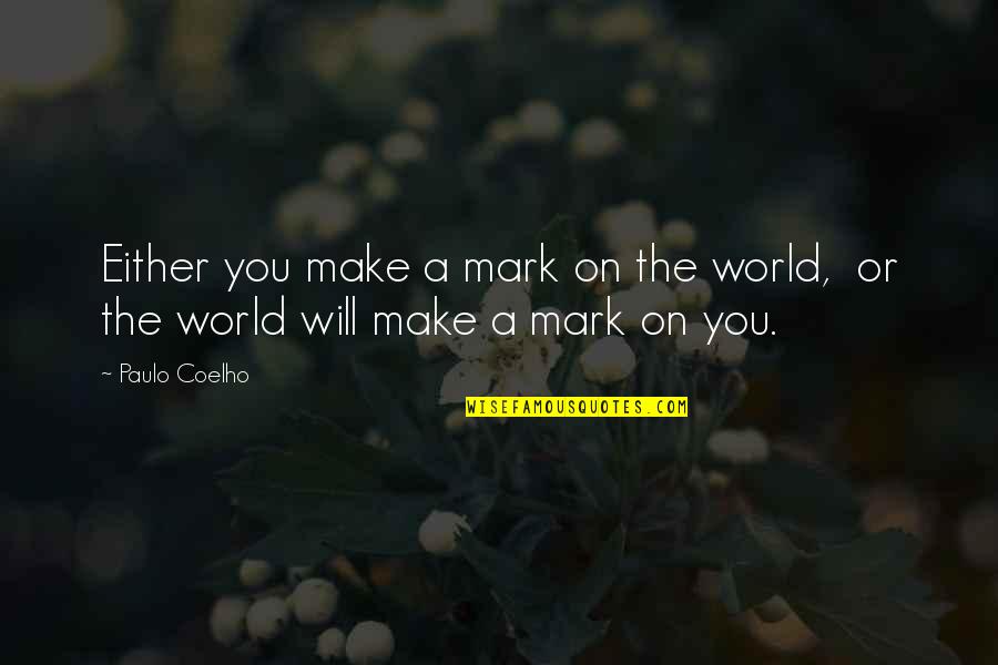 Detox Juice Quotes By Paulo Coelho: Either you make a mark on the world,