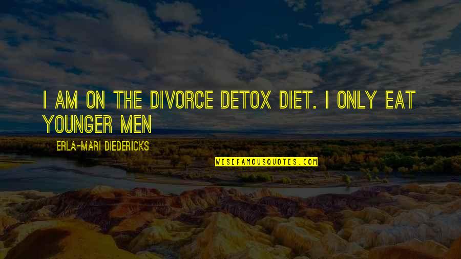Detox Quotes By Erla-Mari Diedericks: I am on the divorce detox diet. I Detox Quotes By Erla-Mari Diedericks: I am on the divorce detox diet. I