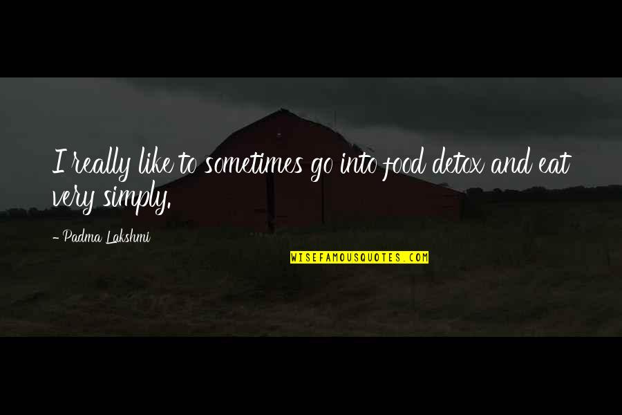 Detox Quotes By Padma Lakshmi: I really like to sometimes go into food