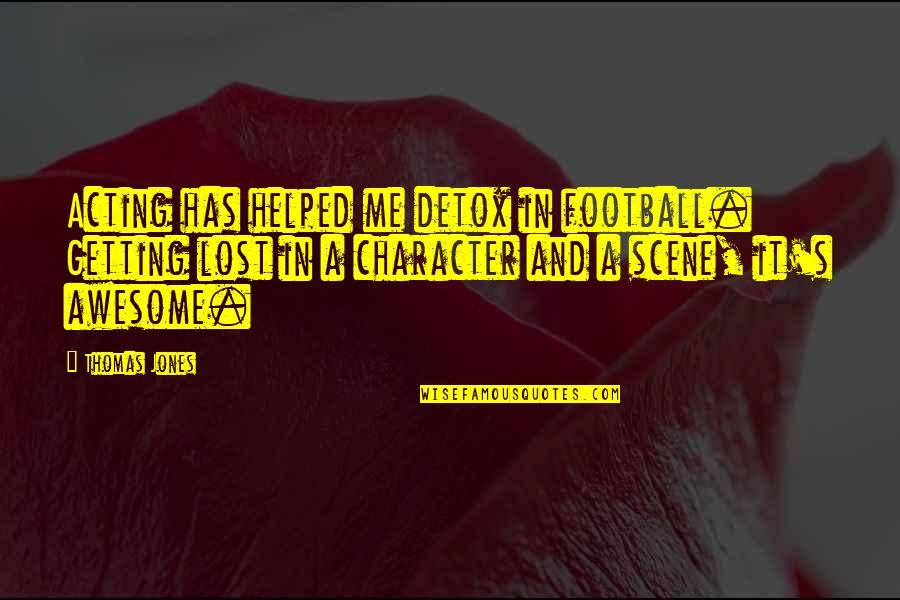 Detox Quotes By Thomas Jones: Acting has helped me detox in football. Getting Detox Quotes By Thomas Jones: Acting has helped me detox in football. Getting