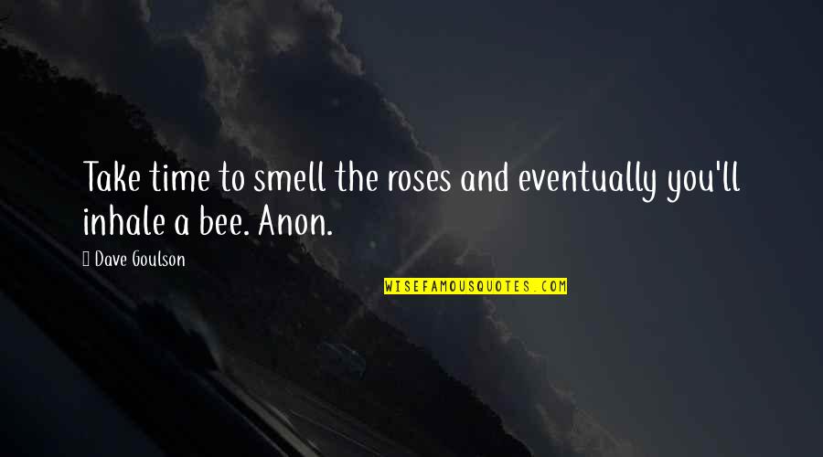 Detoxes And Cleanses Quotes By Dave Goulson: Take time to smell the roses and eventually
