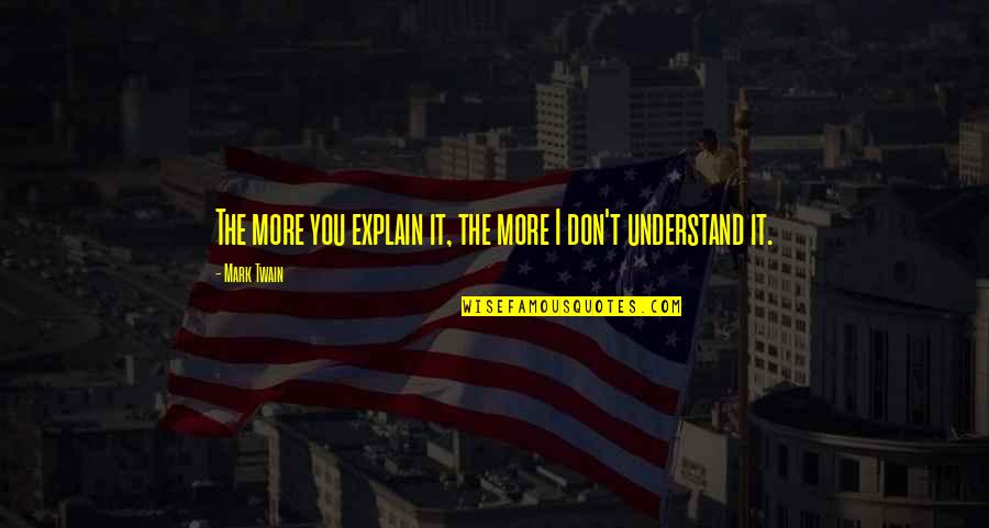 Detoxes And Cleanses Quotes By Mark Twain: The more you explain it, the more I