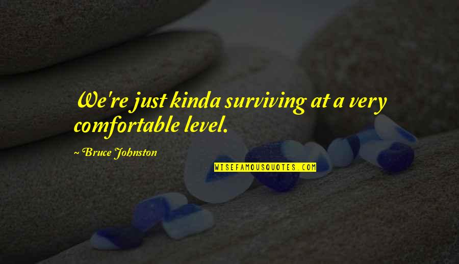 Detoxes Near Quotes By Bruce Johnston: We're just kinda surviving at a very comfortable