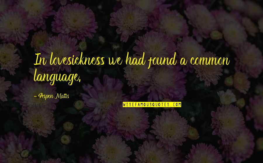 Detoxified Quotes By Aspen Matis: In lovesickness we had found a common language. Detoxified Quotes By Aspen Matis: In lovesickness we had found a common language.