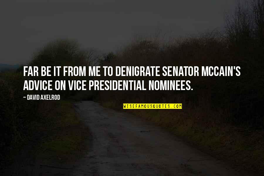 Detoxified Quotes By David Axelrod: Far be it from me to denigrate Senator Detoxified Quotes By David Axelrod: Far be it from me to denigrate Senator