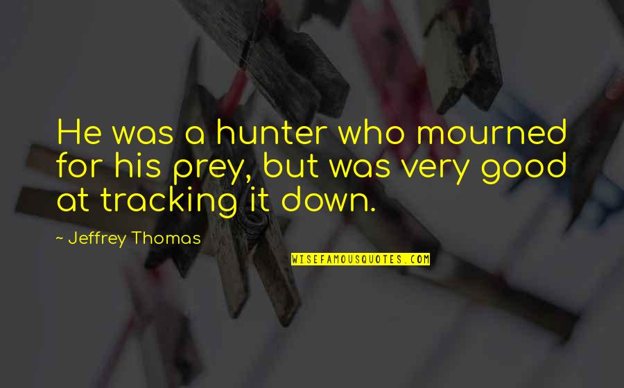 Detoxifier Foot Quotes By Jeffrey Thomas: He was a hunter who mourned for his