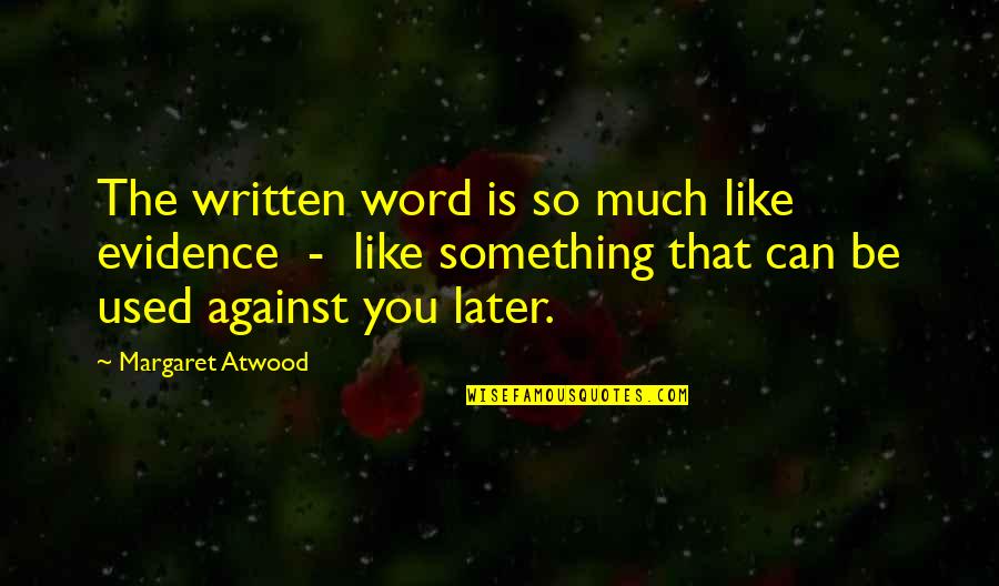 Detoxing Your Life Quotes By Margaret Atwood: The written word is so much like evidence