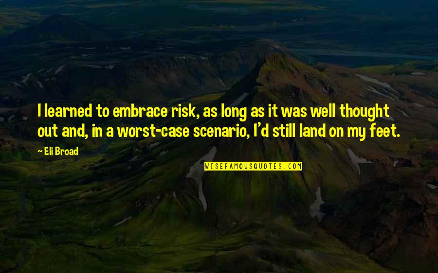 Detracked Quotes By Eli Broad: I learned to embrace risk, as long as Detracked Quotes By Eli Broad: I learned to embrace risk, as long as