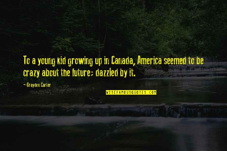 Detracked Quotes By Graydon Carter: To a young kid growing up in Canada, Detracked Quotes By Graydon Carter: To a young kid growing up in Canada,