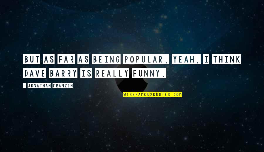 Detracked Quotes By Jonathan Franzen: But as far as being popular, yeah, I Detracked Quotes By Jonathan Franzen: But as far as being popular, yeah, I
